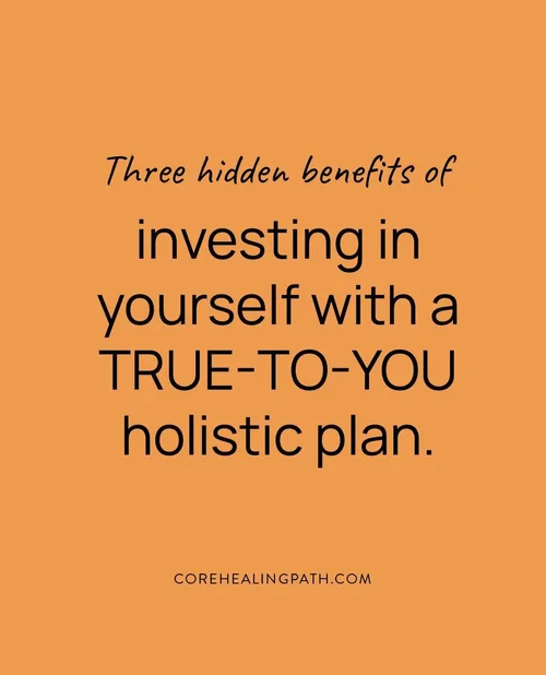 Three hidden benefits of investing in yourself with a TRUE-TO-YOU holistic plan